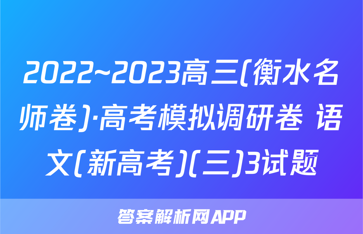 2022~2023高三(衡水名师卷)·高考模拟调研卷 语文(新高考)(三)3试题