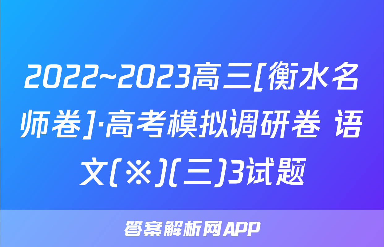 2022~2023高三[衡水名师卷]·高考模拟调研卷 语文(※)(三)3试题