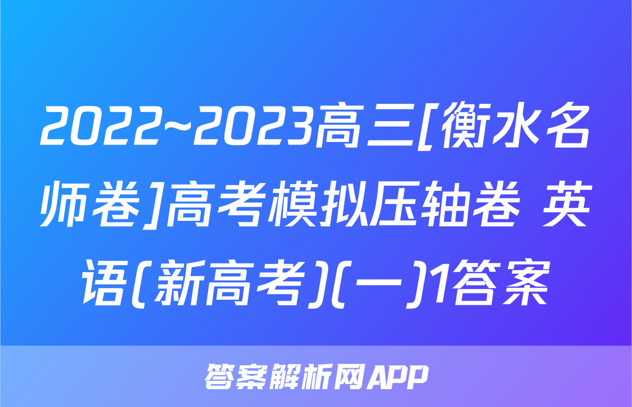 2022~2023高三[衡水名师卷]高考模拟压轴卷 英语(新高考)(一)1答案