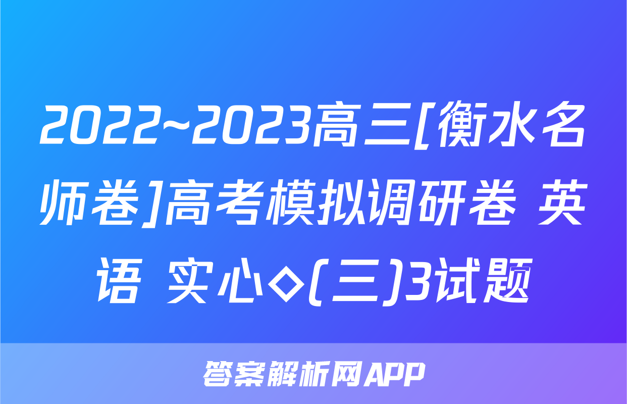 2022~2023高三[衡水名师卷]高考模拟调研卷 英语 实心◇(三)3试题