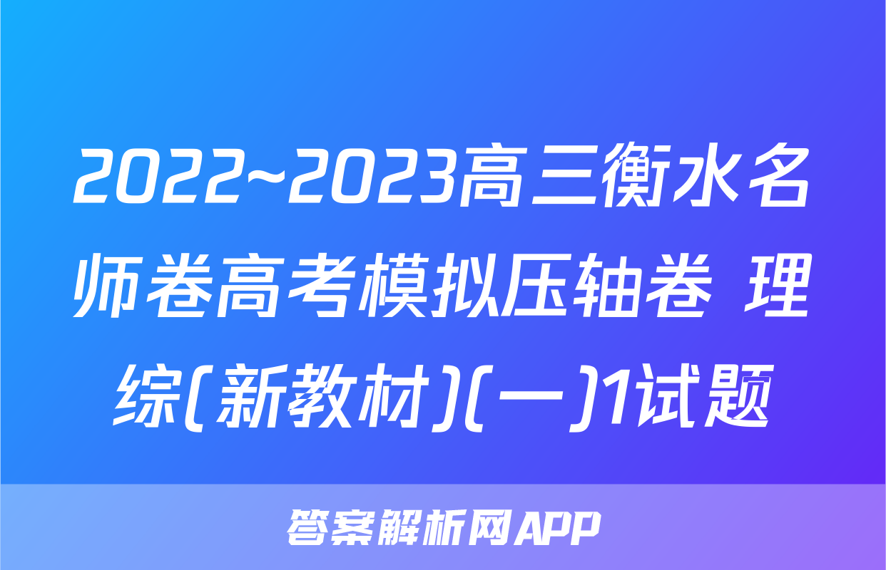 2022~2023高三衡水名师卷高考模拟压轴卷 理综(新教材)(一)1试题