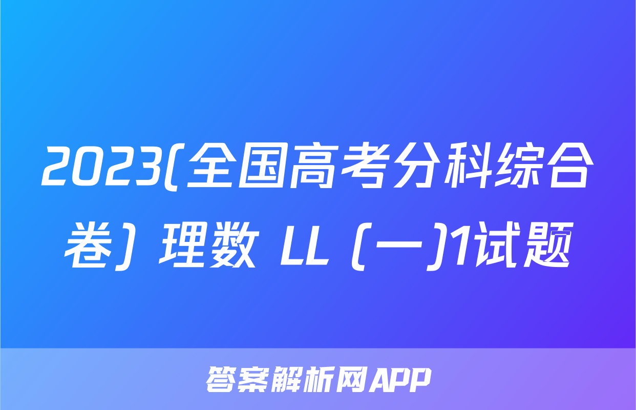 2023(全国高考分科综合卷) 理数 LL (一)1试题