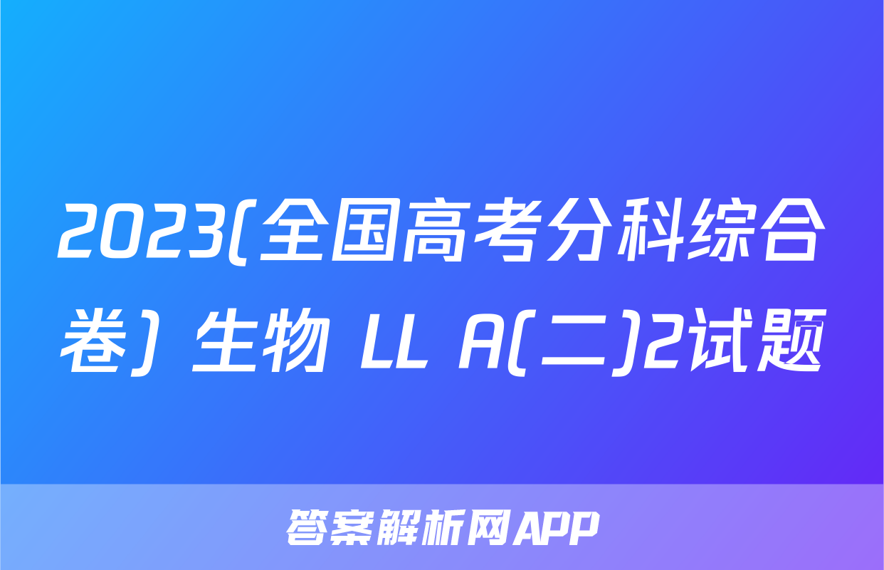 2023(全国高考分科综合卷) 生物 LL A(二)2试题