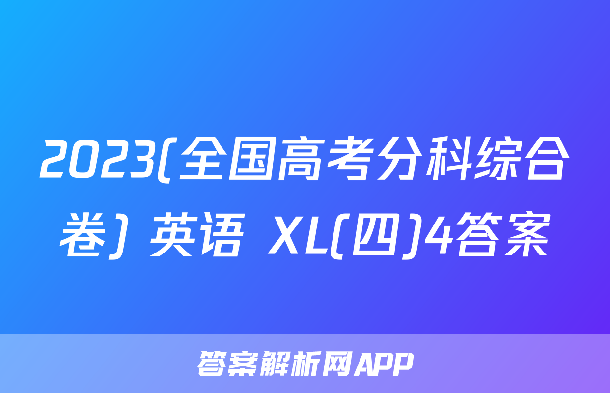 2023(全国高考分科综合卷) 英语 XL(四)4答案
