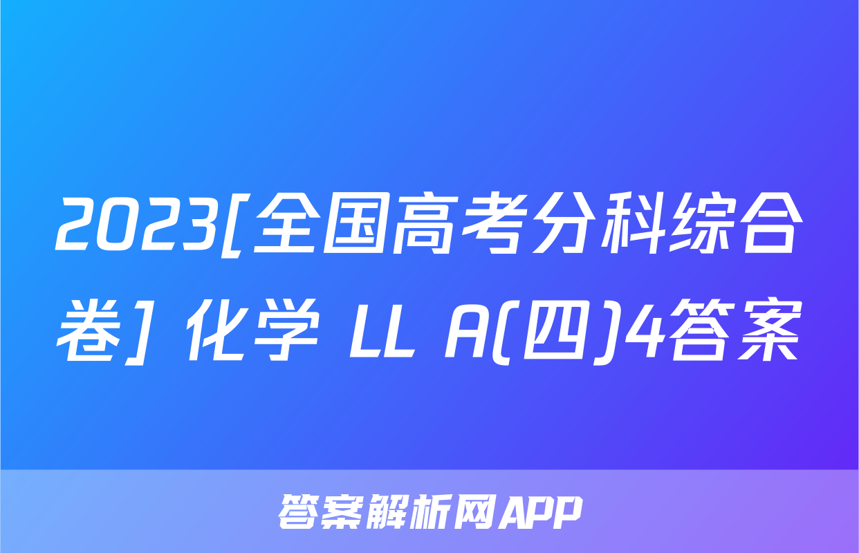 2023[全国高考分科综合卷] 化学 LL A(四)4答案