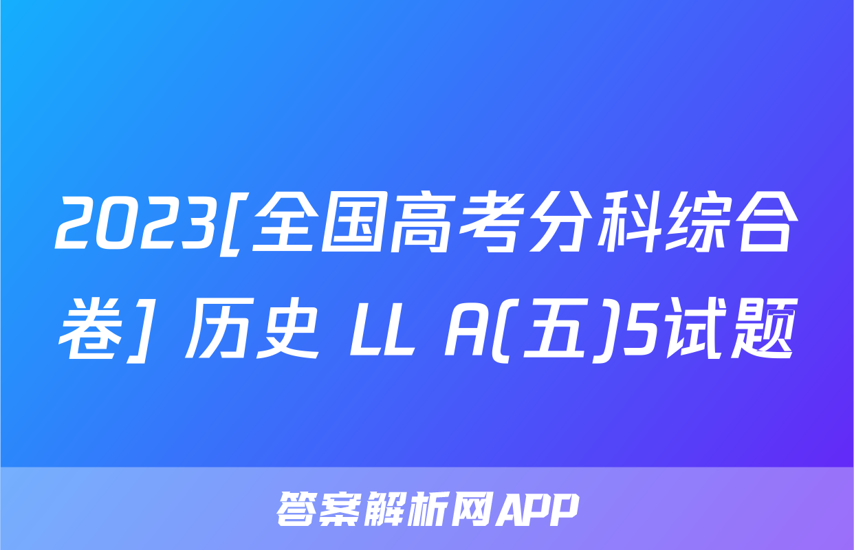 2023[全国高考分科综合卷] 历史 LL A(五)5试题