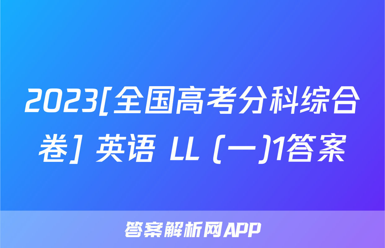 2023[全国高考分科综合卷] 英语 LL (一)1答案