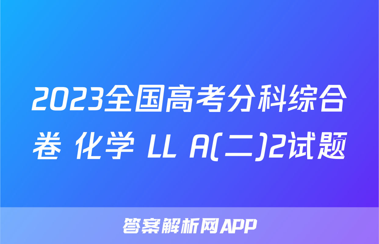 2023全国高考分科综合卷 化学 LL A(二)2试题