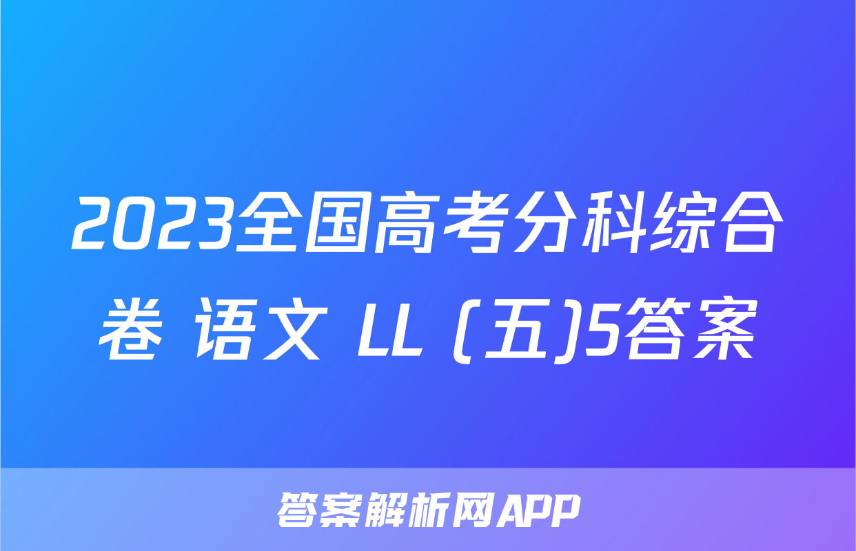 2023全国高考分科综合卷 语文 LL (五)5答案