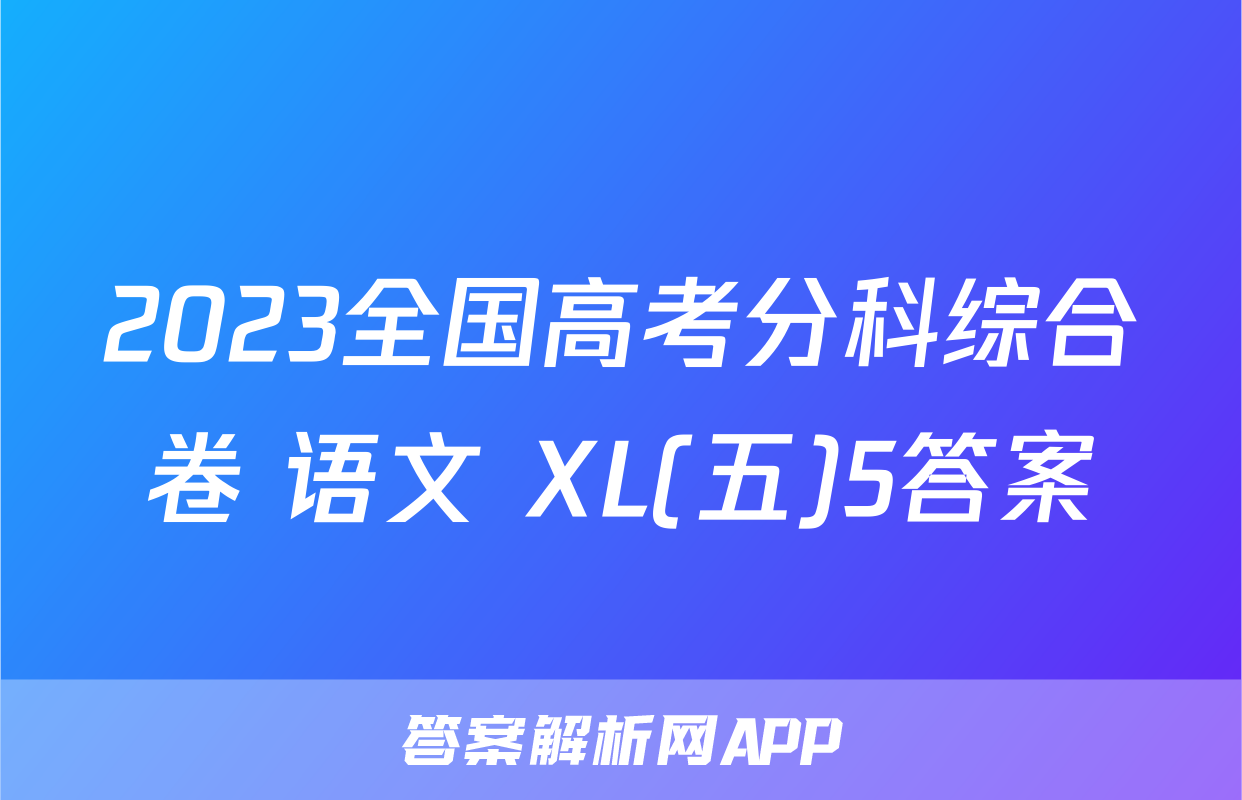 2023全国高考分科综合卷 语文 XL(五)5答案
