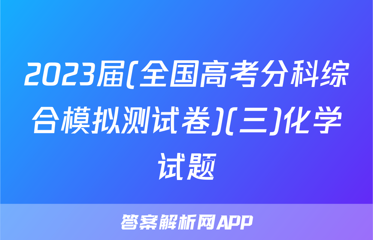 2023届(全国高考分科综合模拟测试卷)(三)化学试题
