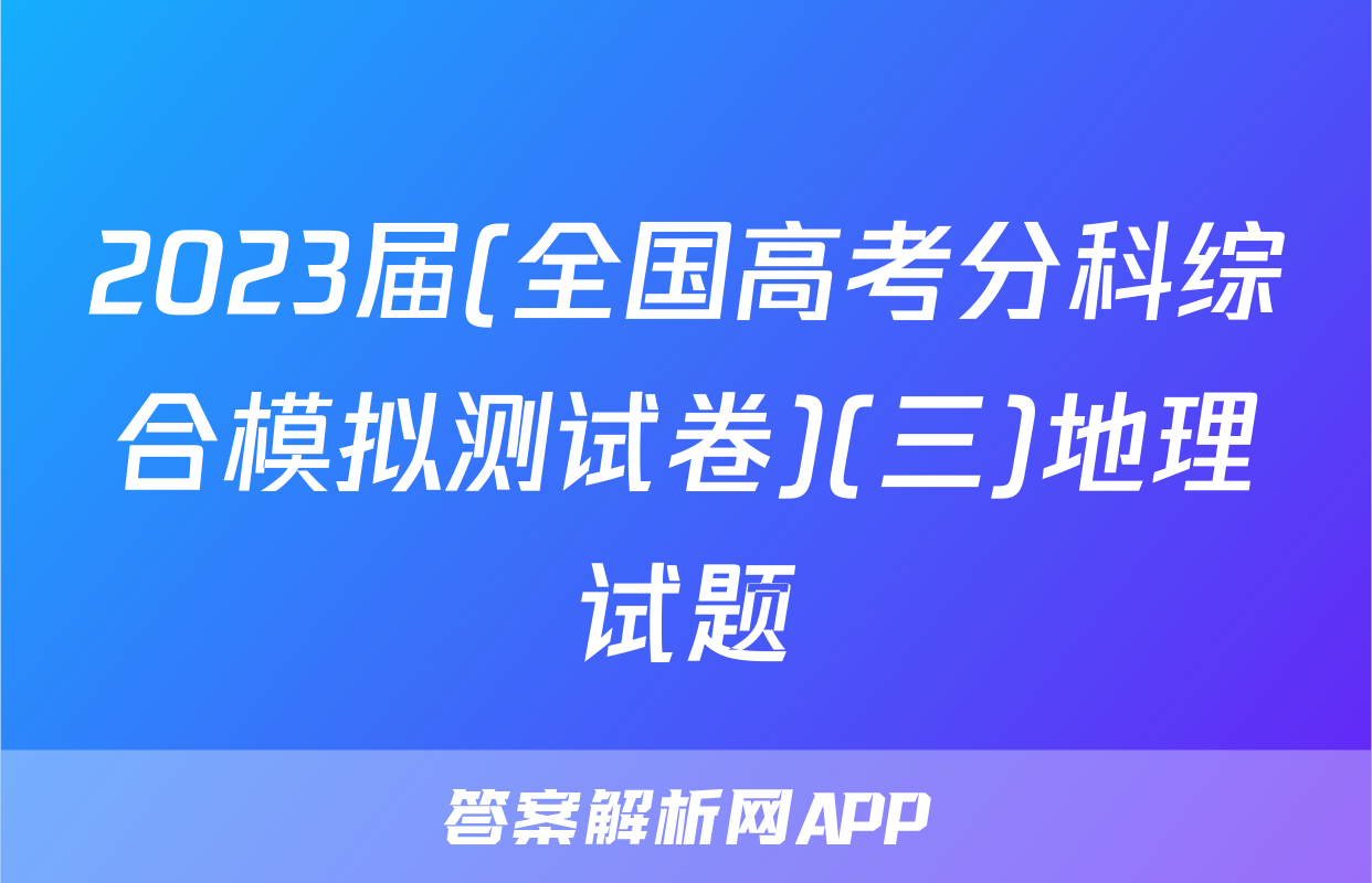 2023届(全国高考分科综合模拟测试卷)(三)地理试题