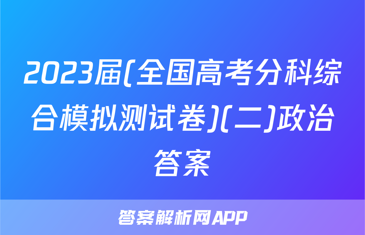 2023届(全国高考分科综合模拟测试卷)(二)政治答案