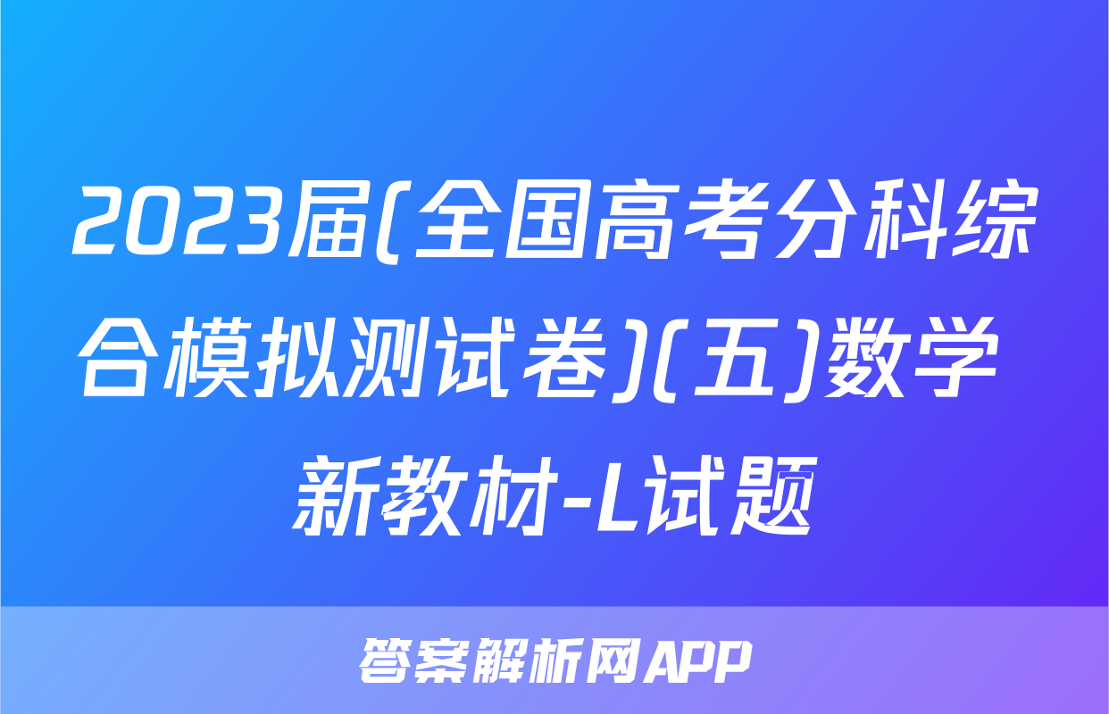 2023届(全国高考分科综合模拟测试卷)(五)数学 新教材-L试题