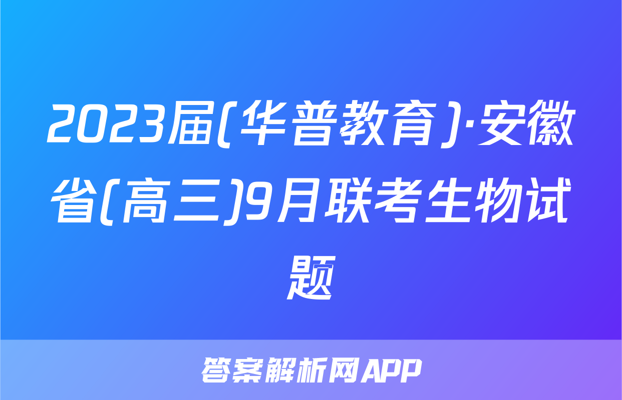2023届(华普教育)·安徽省(高三)9月联考生物试题