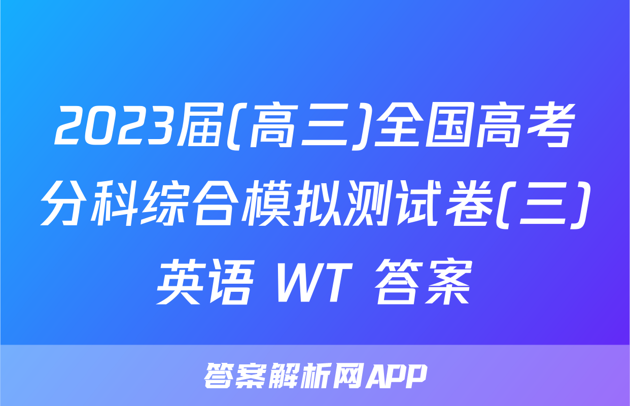 2023届(高三)全国高考分科综合模拟测试卷(三)英语 WT 答案