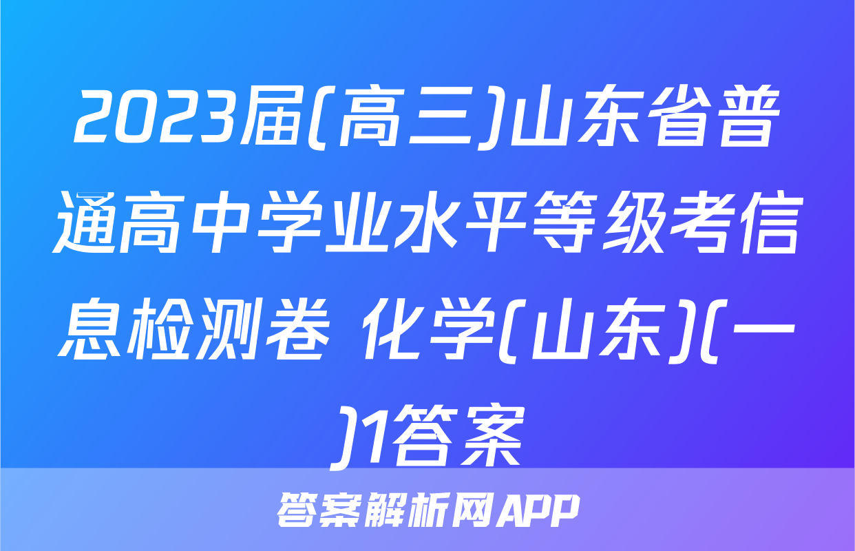 2023届(高三)山东省普通高中学业水平等级考信息检测卷 化学(山东)(一)1答案