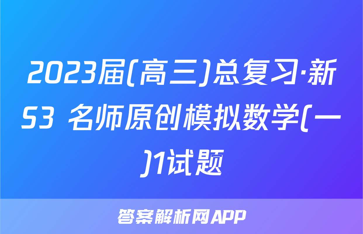 2023届(高三)总复习·新S3 名师原创模拟数学(一)1试题