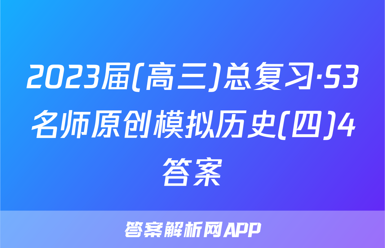 2023届(高三)总复习·S3名师原创模拟历史(四)4答案