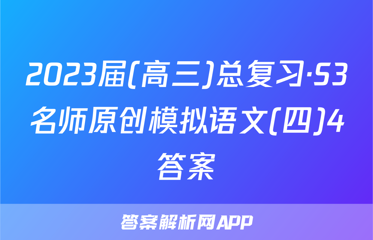 2023届(高三)总复习·S3名师原创模拟语文(四)4答案