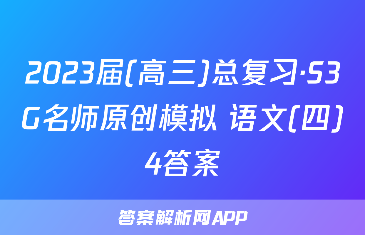 2023届(高三)总复习·S3G名师原创模拟 语文(四)4答案