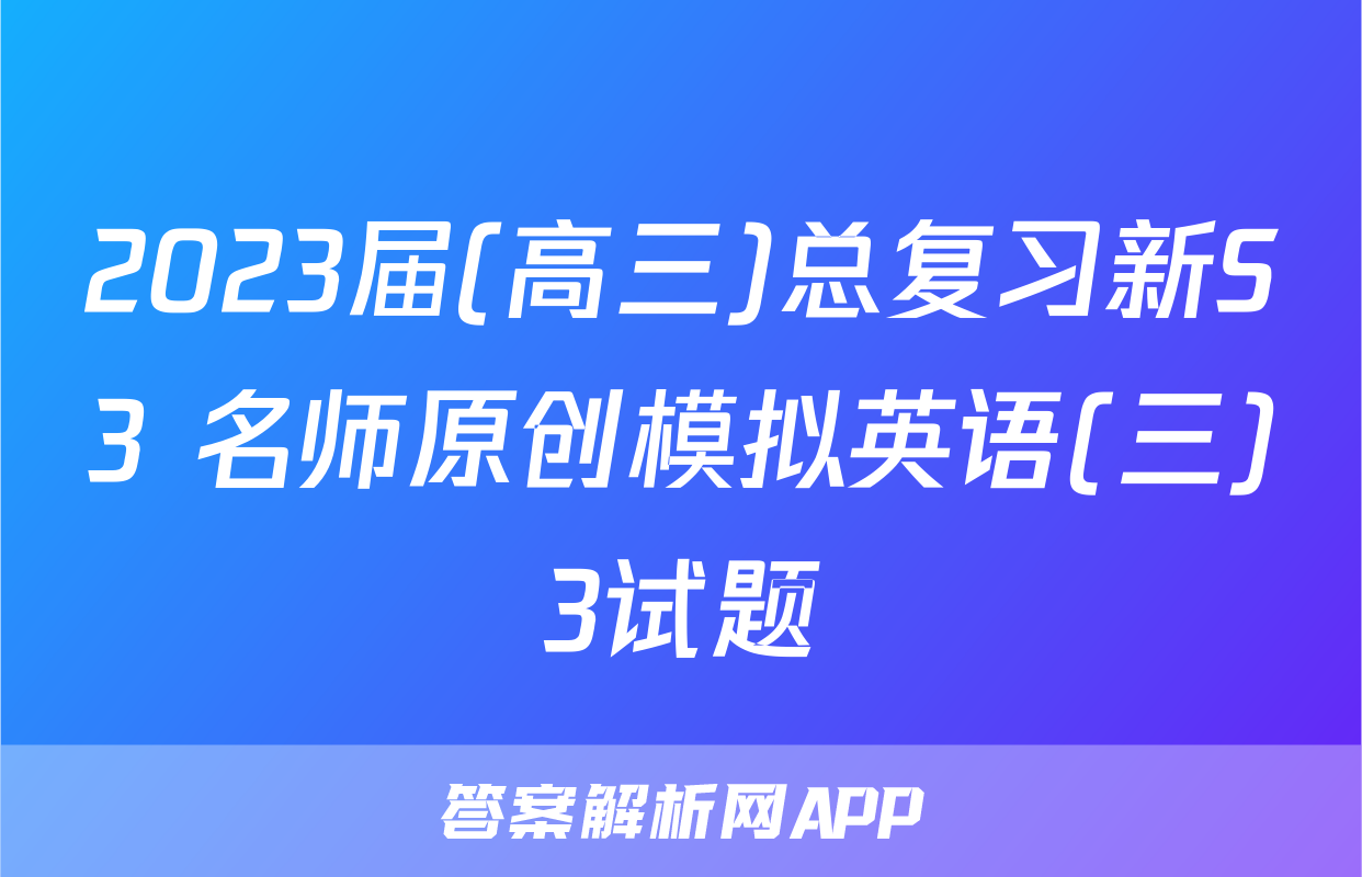 2023届(高三)总复习新S3 名师原创模拟英语(三)3试题
