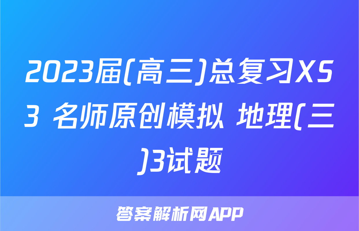 2023届(高三)总复习XS3 名师原创模拟 地理(三)3试题