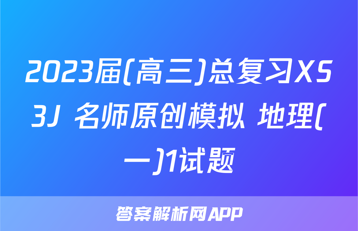 2023届(高三)总复习XS3J 名师原创模拟 地理(一)1试题
