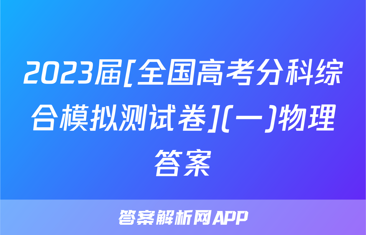 2023届[全国高考分科综合模拟测试卷](一)物理答案
