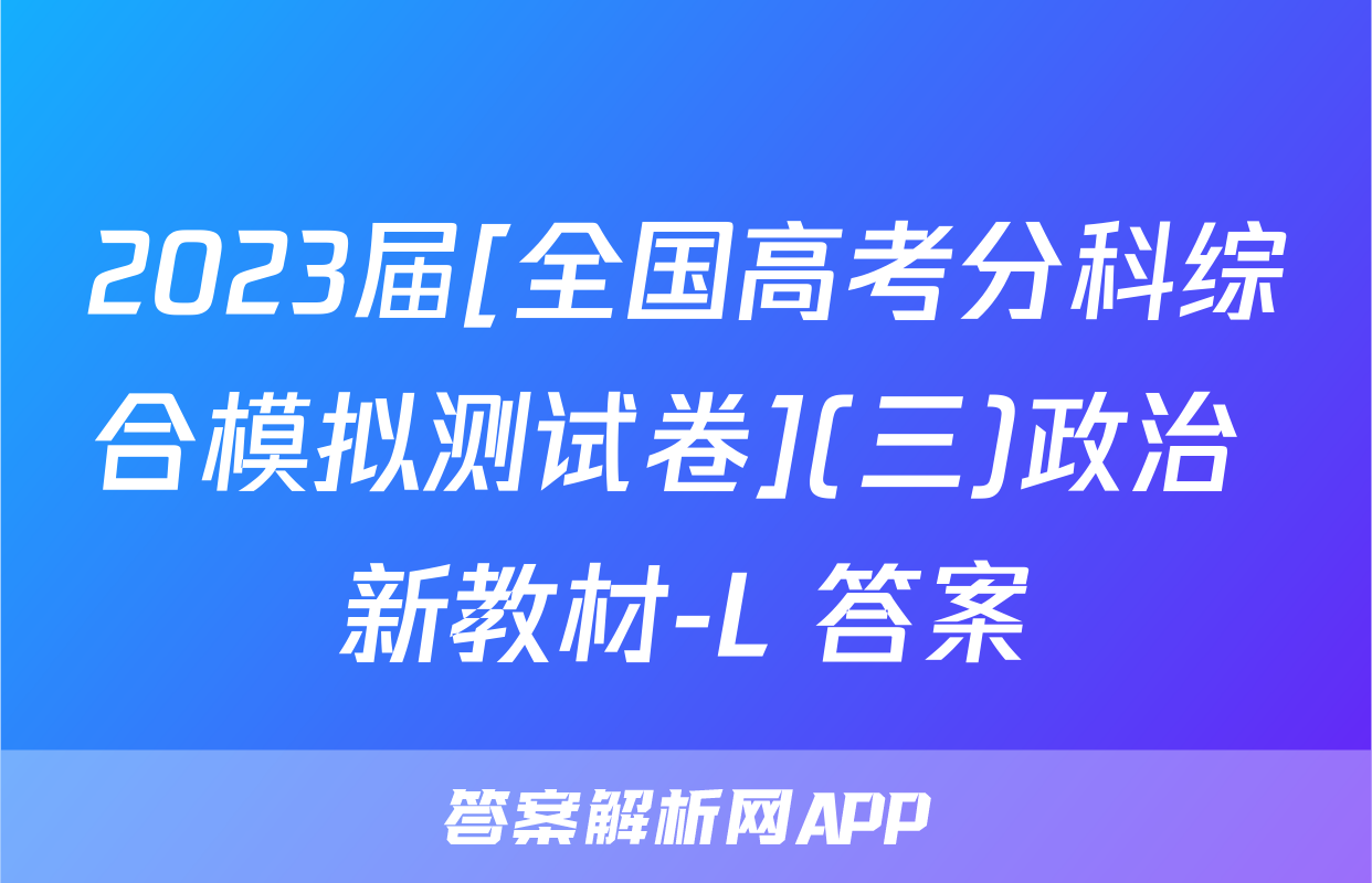 2023届[全国高考分科综合模拟测试卷](三)政治 新教材-L 答案