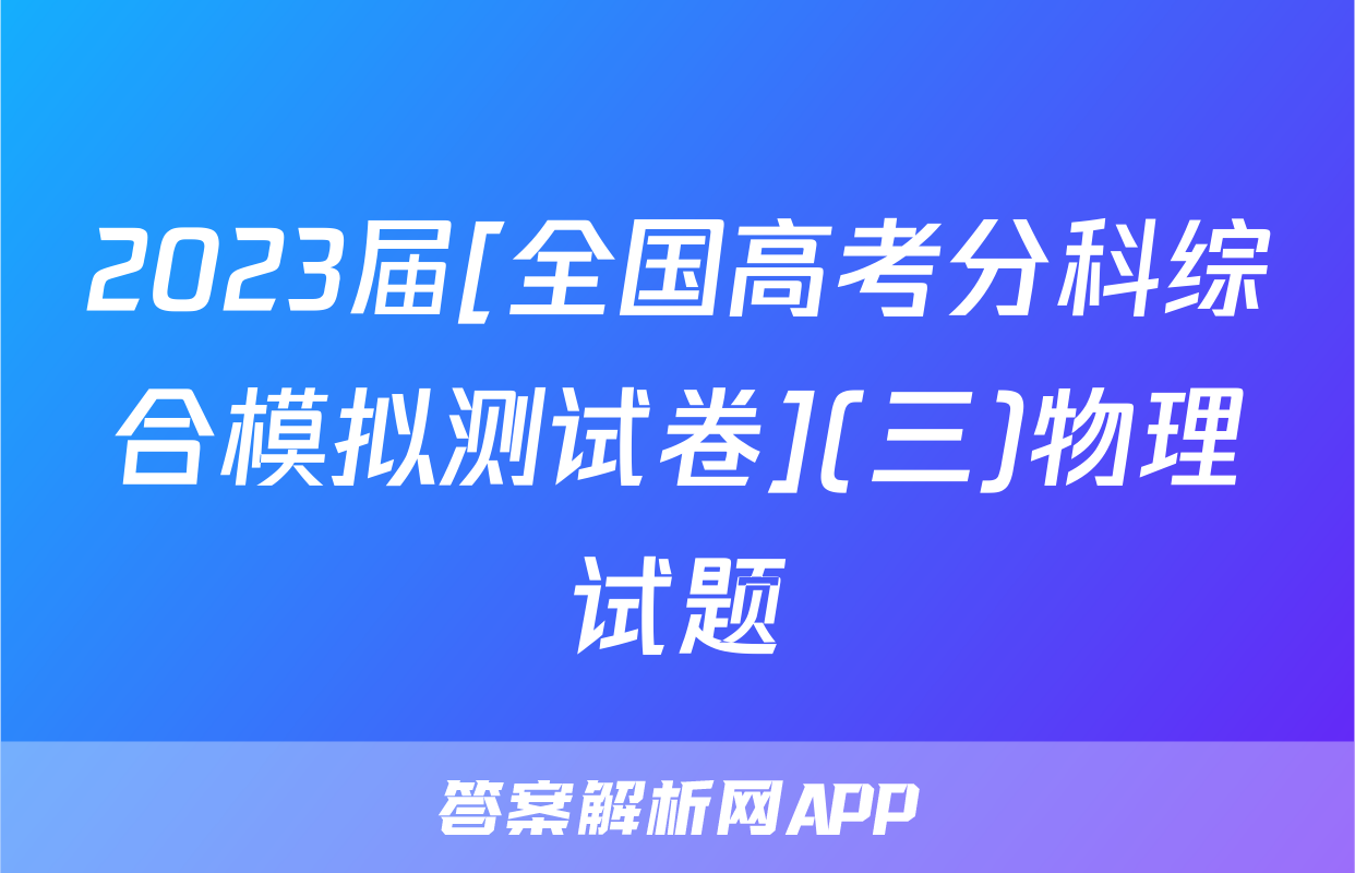 2023届[全国高考分科综合模拟测试卷](三)物理试题