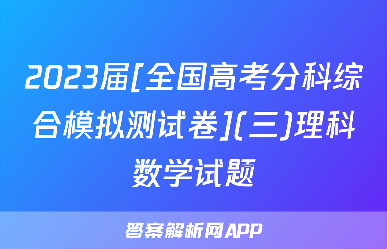 2023届[全国高考分科综合模拟测试卷](三)理科数学试题