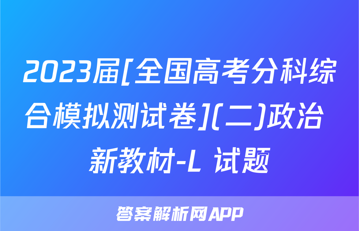 2023届[全国高考分科综合模拟测试卷](二)政治 新教材-L 试题