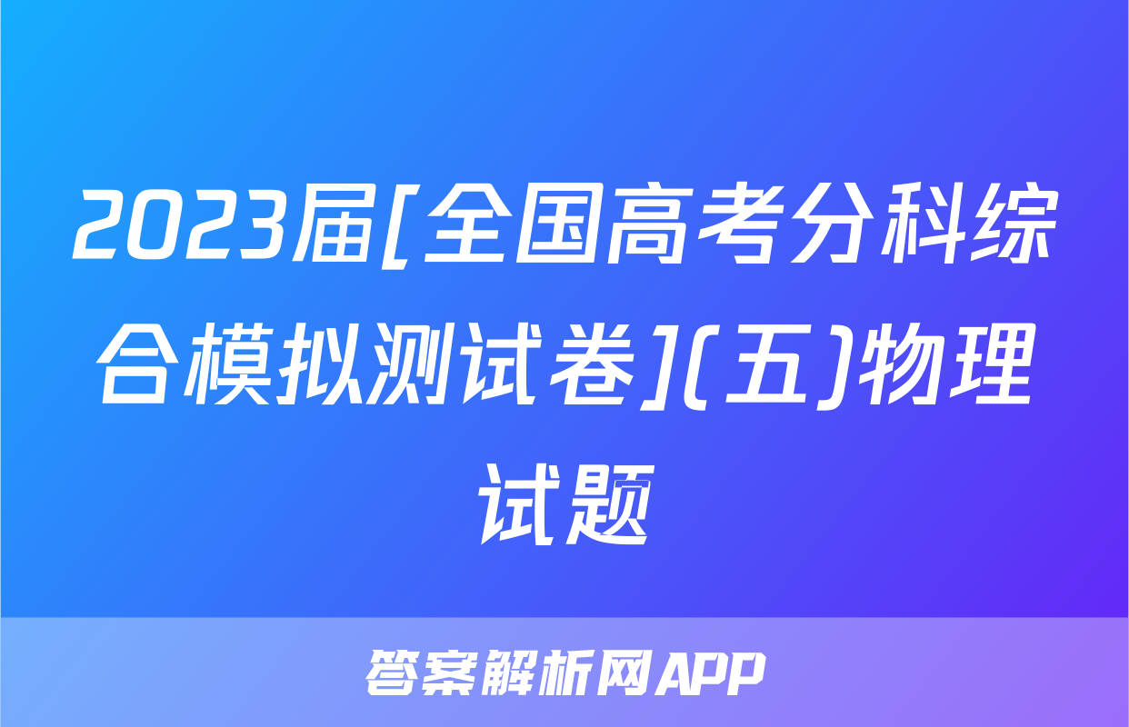 2023届[全国高考分科综合模拟测试卷](五)物理试题