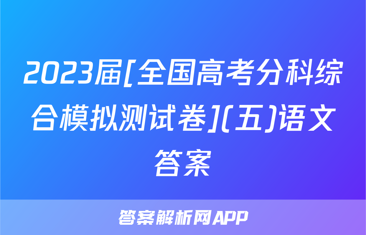 2023届[全国高考分科综合模拟测试卷](五)语文答案