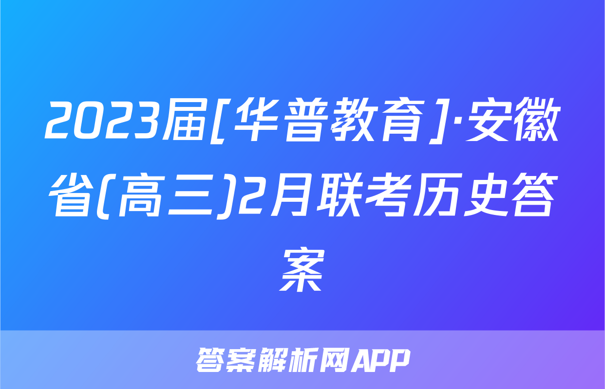 2023届[华普教育]·安徽省(高三)2月联考历史答案