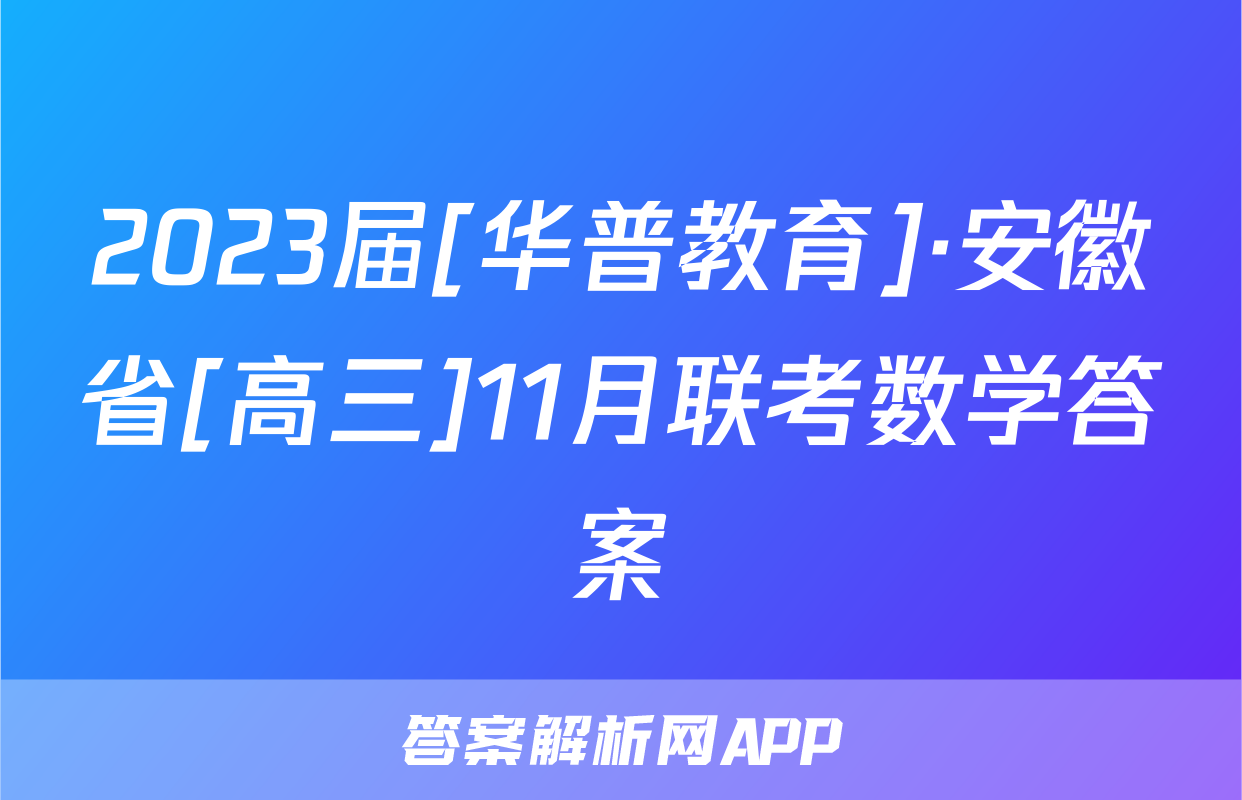 2023届[华普教育]·安徽省[高三]11月联考数学答案