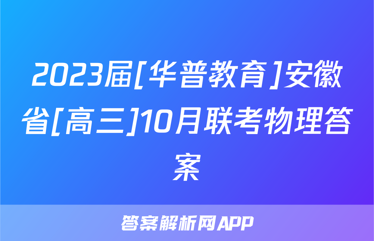 2023届[华普教育]安徽省[高三]10月联考物理答案