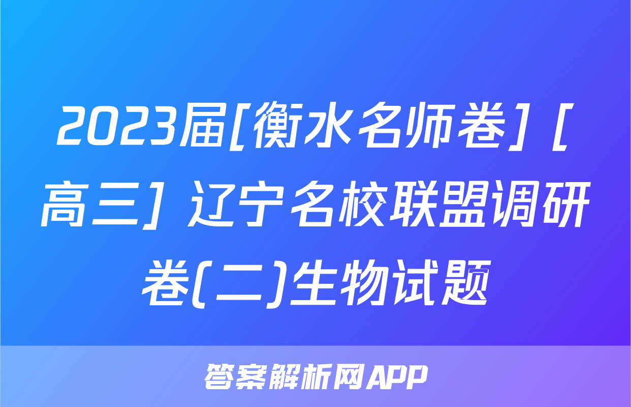 2023届[衡水名师卷] [高三] 辽宁名校联盟调研卷(二)生物试题