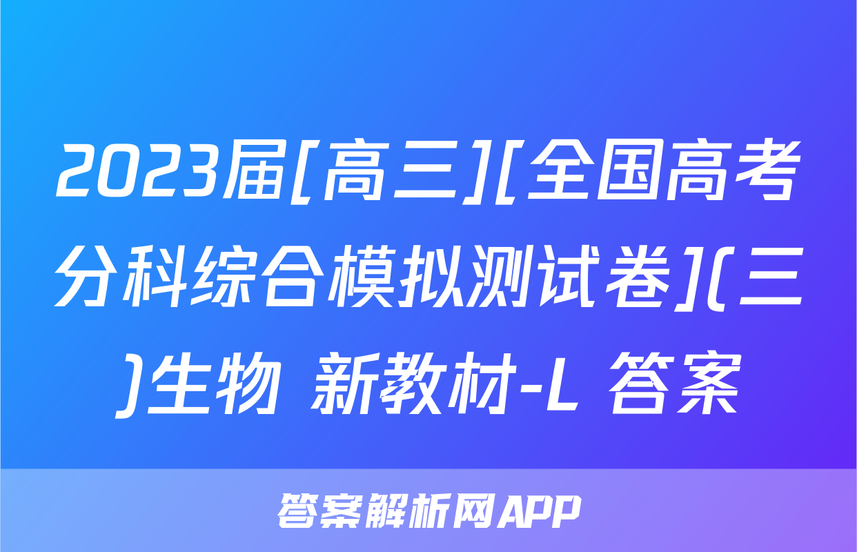 2023届[高三][全国高考分科综合模拟测试卷](三)生物 新教材-L 答案