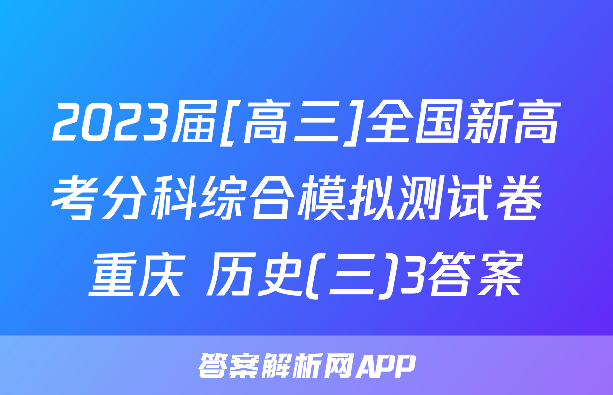2023届[高三]全国新高考分科综合模拟测试卷 重庆 历史(三)3答案