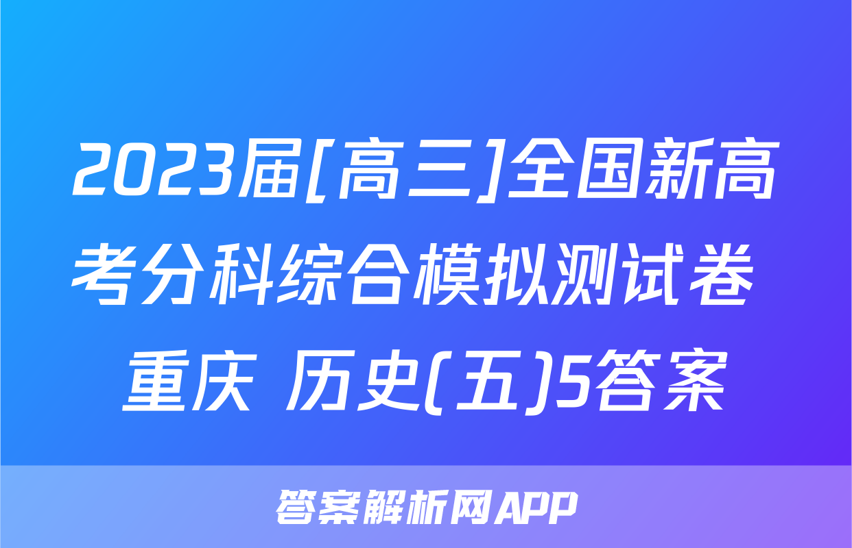 2023届[高三]全国新高考分科综合模拟测试卷 重庆 历史(五)5答案