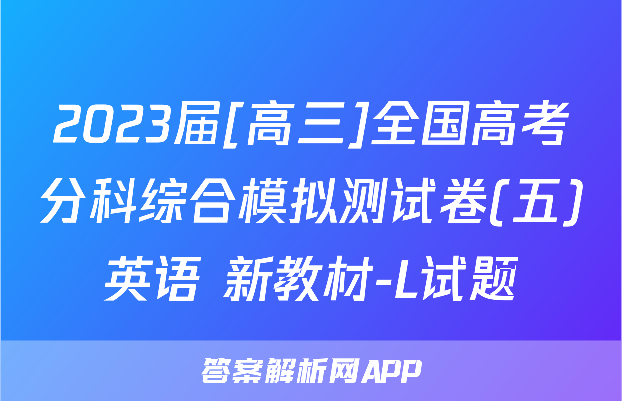 2023届[高三]全国高考分科综合模拟测试卷(五)英语 新教材-L试题