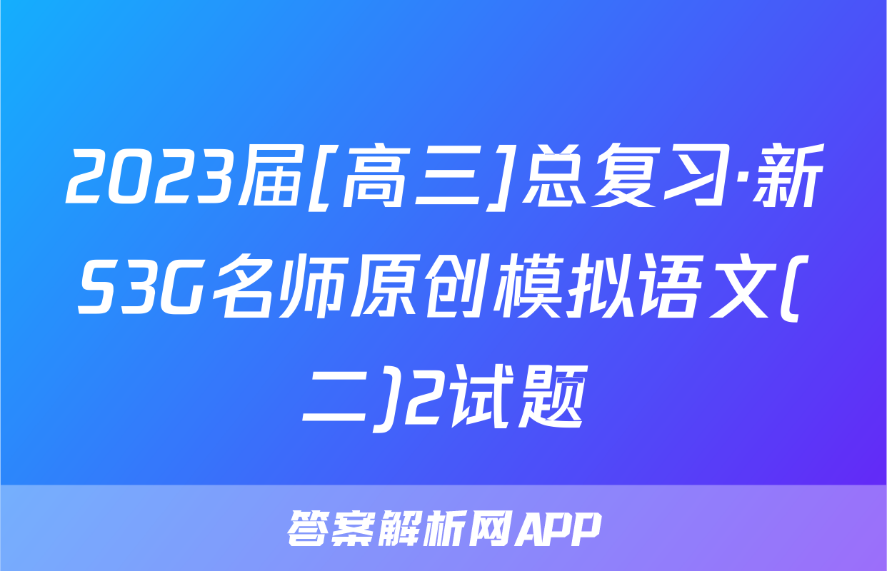 2023届[高三]总复习·新S3G名师原创模拟语文(二)2试题