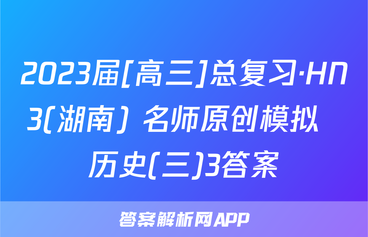 2023届[高三]总复习·HN3(湖南) 名师原创模拟  历史(三)3答案