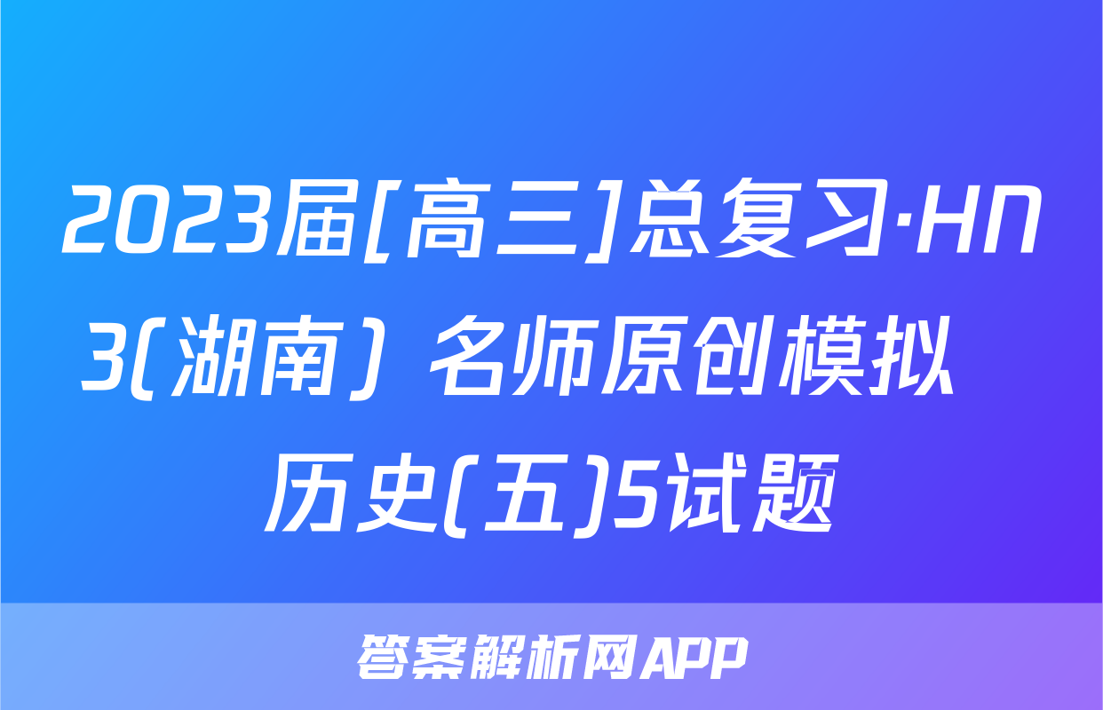 2023届[高三]总复习·HN3(湖南) 名师原创模拟  历史(五)5试题