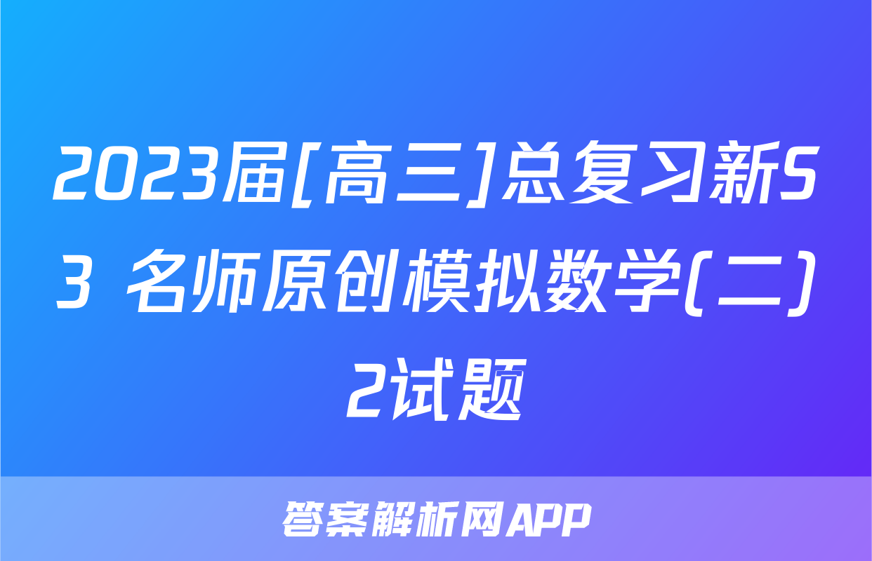 2023届[高三]总复习新S3 名师原创模拟数学(二)2试题
