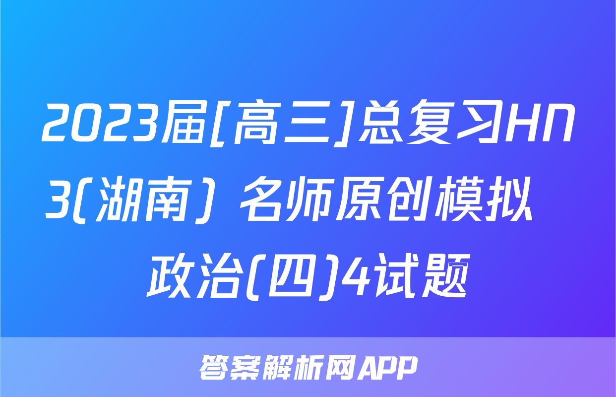 2023届[高三]总复习HN3(湖南) 名师原创模拟  政治(四)4试题