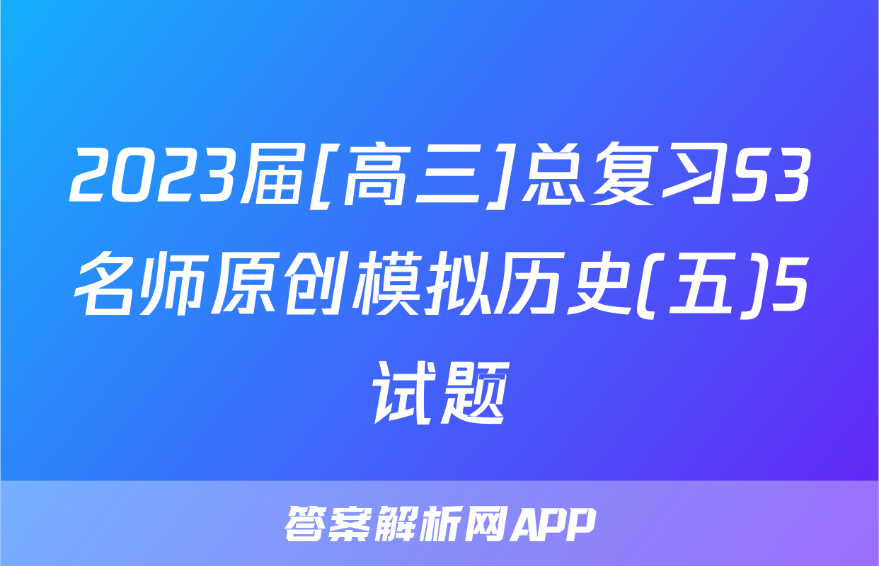 2023届[高三]总复习S3名师原创模拟历史(五)5试题