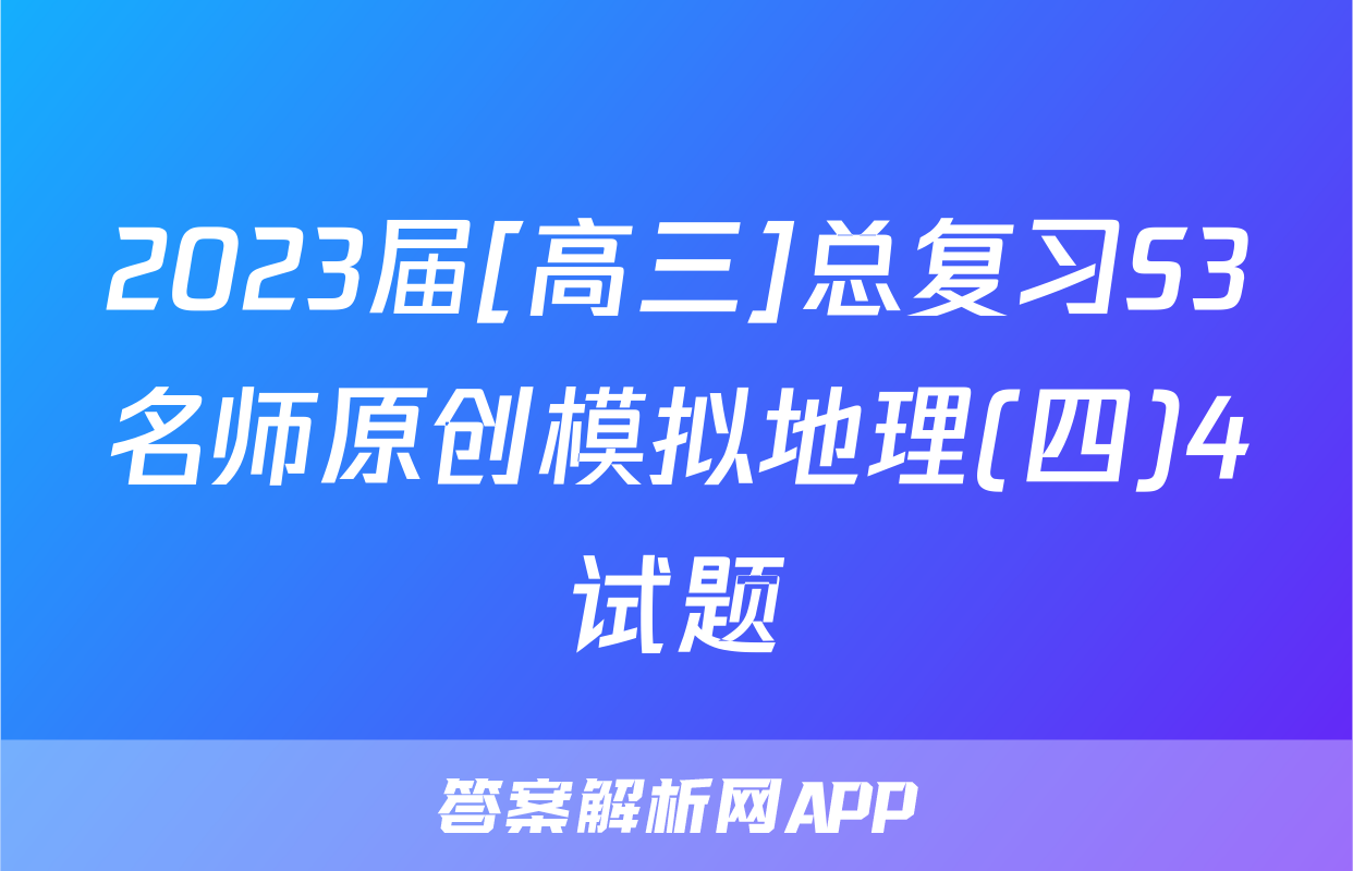 2023届[高三]总复习S3名师原创模拟地理(四)4试题
